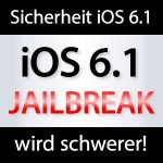 iOS 6.1 sicherer - Jailbreak schwerer!