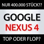Google Nexus 4 Zahlen TOP oder FLOP?