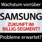 Samsung Zukunft im Billig Segment?