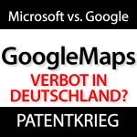 Microsoft will Google Maps in Deutschland verbieten lassen!