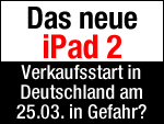 Apple iPad 2 - deutscher iPad 2 Verkaufsstart in Gefahr?