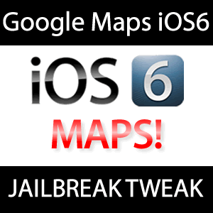 iOS 6 Google Maps per Jailbreak Tweak?