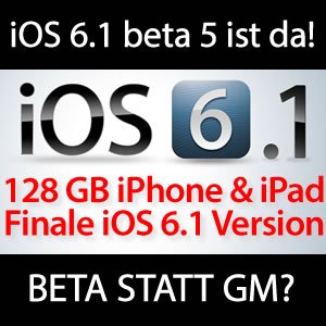 "Finale" iOS 6.1 beta 5 ist da?