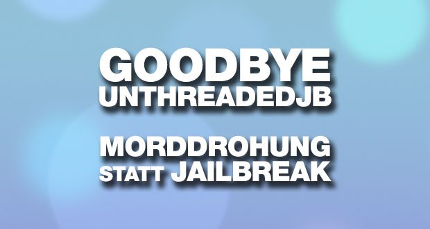 Goodbye #UnthreadedJB: Morddrohungen statt Jailbreak! 1